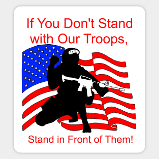 If You Don't Stand with Our Troops, Stand in Front of Them Sticker